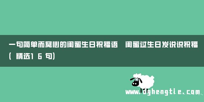 一句简单而窝心的闺蜜生日祝福语 闺蜜过生日发说说祝福（精选16句）